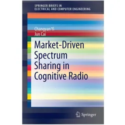 Market-Driven Spectrum Sharing in Cognitive Radio, Fachbücher von Jun Cai, Changyan Yi