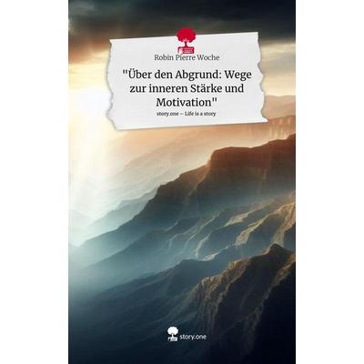 'Über den Abgrund: Wege zur inneren Stärke und Motivation'. Life is a Story - story.one, Gebundene Ausgabe von Robin Pierre Woche, Story.one
