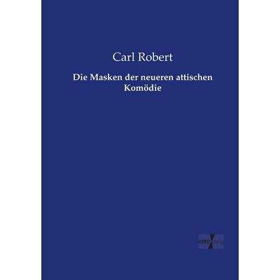 Die Masken der neueren attischen Komödie, Taschenbuch von Carl Robert, Vero Verlag, 978-3-7372-2481-9