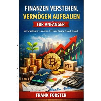 Finanzen verstehen, Vermögen aufbauen für Anfänger, Taschenbuch von Frank Förster, Epubli, 978-3-565-40446-9