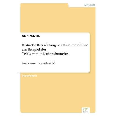 Kritische Betrachtung von Büroimmobilien am Beispiel der Telekommunikationsbranche, Taschenbuch von Tilo T. Nahrath, GRIN, 978-3-8386-2133-3