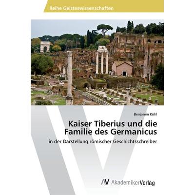 Kaiser Tiberius und die Familie des Germanicus, Taschenbuch von Benjamin Köhl, AV Akademikerverlag, 978-3-330-50678-7