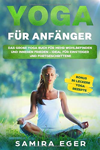Samira Eger - Yoga für Anfänger: Das große Yoga Buch für mehr Wohlbefinden und inneren Frieden - ideal für Einsteiger und Fortgeschrittene. Mit bebilderten Übungen! BONUS: 30 leckere Yoga Rezepte - Preis vom 14.10.2026 23:07:16 h