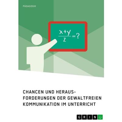 Chancen und Herausforderungen der Gewaltfreien Kommunikation im Unterricht, Taschenbuch von Anonymous, GRIN, 978-3-346-30382-0