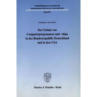 Der Schutz von Computerprogrammen und -chips in der Bundesrepublik Deutschland und in den USA., Taschenbuch von Walburga Kullmann, Duncker & Humblot,