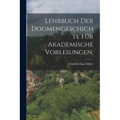 Lehrbuch der Dogmengeschichte für akademische Vorlesungen., Taschenbuch von Friedrich Karl Meier, British Library, Historical Print Editions,