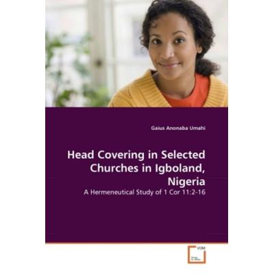 Umahi, G: Head Covering in Selected Churches in Igboland, Ni, Taschenbuch von Gaius Anonaba Umahi, VDM, 978-3-639-28458-4