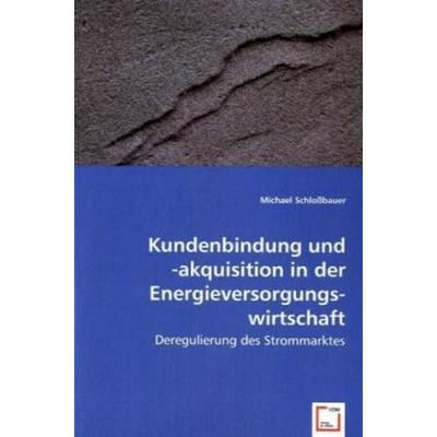 Schloßbauer, M: Kundenbindung und -akquisitionin der Energie, Taschenbuch von Michael Schlossbauer, VDM, 978-3-639-02432-6