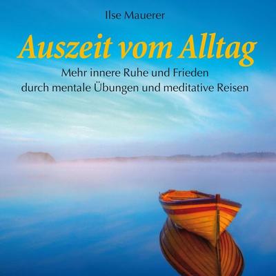 Auszeit vom Alltag - Mehr innere Ruhe durch mentale Übungen und meditative Reisen - Ilse Mauerer, Audio, 9783893216642