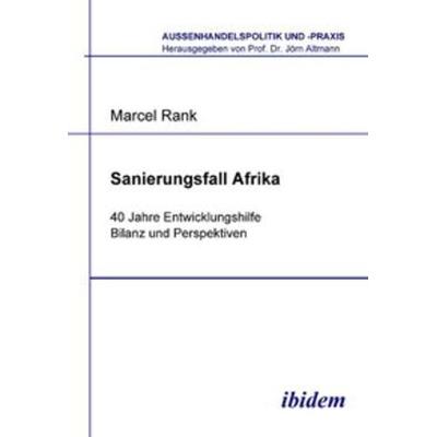 Sanierungsfall Afrika. 40 Jahre Entwicklungshilfe - Bilanz und Perspektiven, Taschenbuch von Marcel Rank, Ibidem, 978-3-8382-0021-7