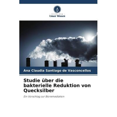 Studie über die bakterielle Reduktion von Quecksilber, Taschenbuch von Ana Claudia Santiago de Vasconcellos, Verlag Unser Wissen, 978-620-6-33567-2