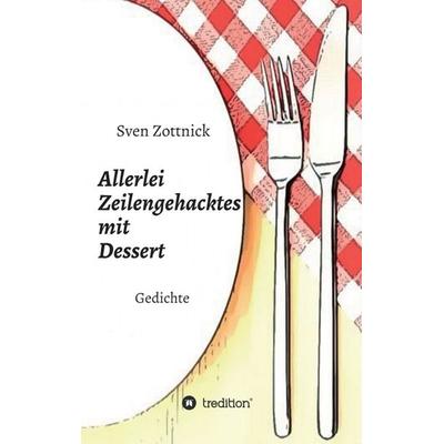 Allerlei Zeilengehacktes mit Dessert, Taschenbuch von Sven Zottnick, Tredition, 978-3-347-19912-5