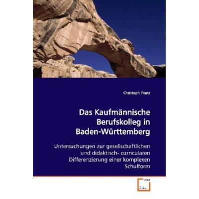 Franz, C: Das Kaufmännische Berufskolleg in Baden-Württember, Taschenbuch von Christoph Franz, VDM, 978-3-639-10708-1