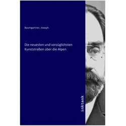 Die neuesten und vorzüglichsten Kunststrassen über die Alpen, Ratgeber von Joseph Baumgartner