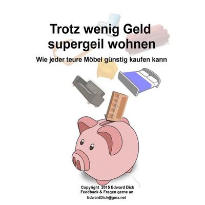 Trotz wenig Geld supergeil wohnen, Taschenbuch von Edward Dick, BoD – Books on Demand, 978-3-7392-0472-7