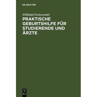 Praktische Geburtshilfe für Studierende und Ärzte, Gebundene Ausgabe von Willibald Pschyrembel, De Gruyter, 978-3-11-113747-6