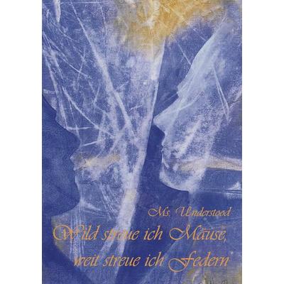 Wild streue ich Mäuse, weit streue ich Federn, Taschenbuch von Ms. Understood, Reimo-Verlag, 978-3-942867-04-7