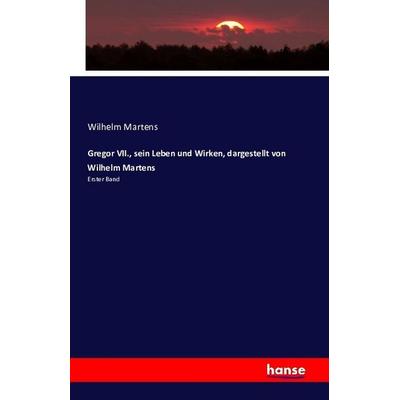 Gregor VII., sein Leben und Wirken, dargestellt von Wilhelm Martens, Taschenbuch von Wilhelm Martens, Hansebooks, 978-3-7433-1147-3