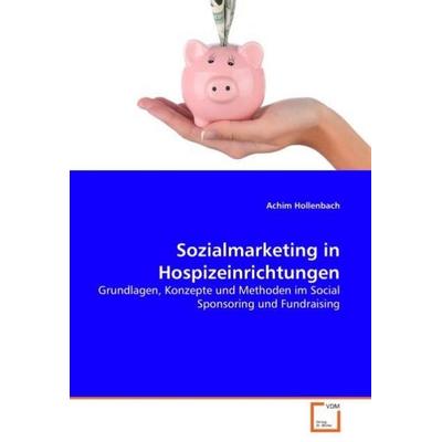 Hollenbach, A: Sozialmarketing in Hospizeinrichtungen, Taschenbuch von Achim Hollenbach, VDM, 978-3-639-03829-3