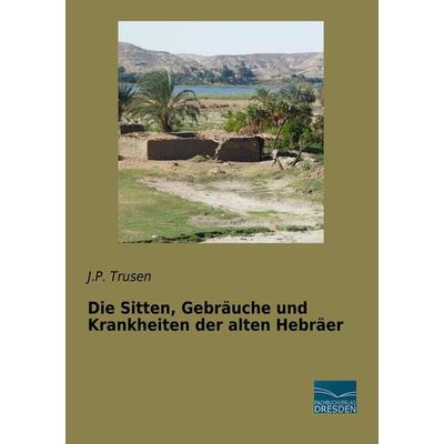 Die Sitten, Gebräuche und Krankheiten der alten Hebräer, Taschenbuch von J. P. Trusen, Fachbuchverlag Dresden, 978-3-96169-074-9