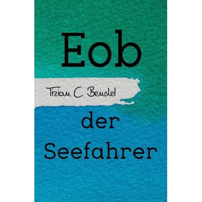 Eob der Seefahrer, Taschenbuch von Tizian C. Bendel, Epubli, 978-3-8190-6433-3