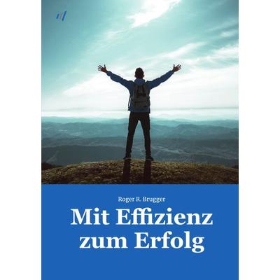 Mit Effizienz zum Erfolg, Taschenbuch von Roger R. Brugger, Epubli, 978-3-7584-6681-6