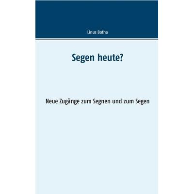 Segen heute?, Taschenbuch von Linus Botha, BoD – Books on Demand, 978-3-7460-9384-0