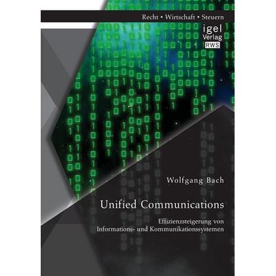 Unified Communications: Effizienzsteigerung von Informations- und Kommunikationssystemen, Taschenbuch von Wolfgang Bach, Igel Verlag RWS,