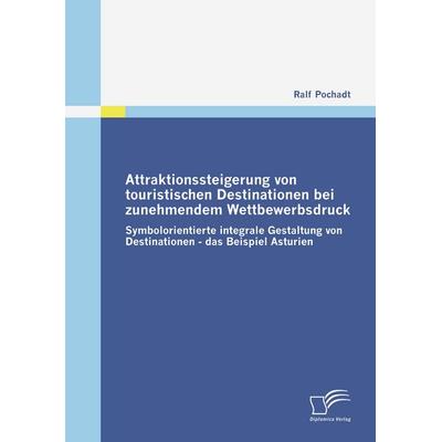 Attraktionssteigerung von touristischen Destinationen bei zunehmendem Wettbewerbsdruck, Taschenbuch von Ralf Pochadt, Diplomica Verlag GmbH,