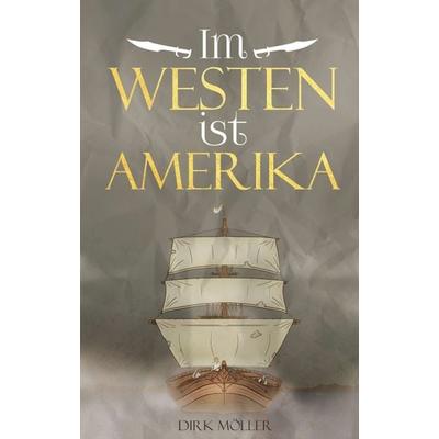 Im Westen ist Amerika, Taschenbuch von Dirk Möller, Tredition, 978-3-347-05606-0