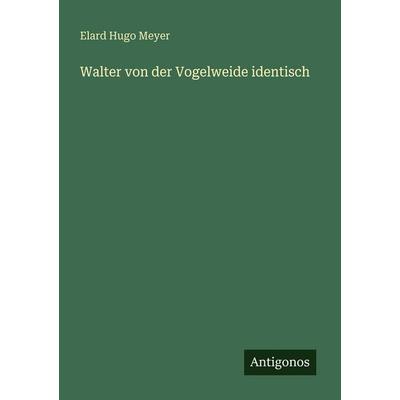 Walter von der Vogelweide identisch, Taschenbuch von Elard Hugo Meyer, Antigonos Verlag, 978-3-386-16893-9