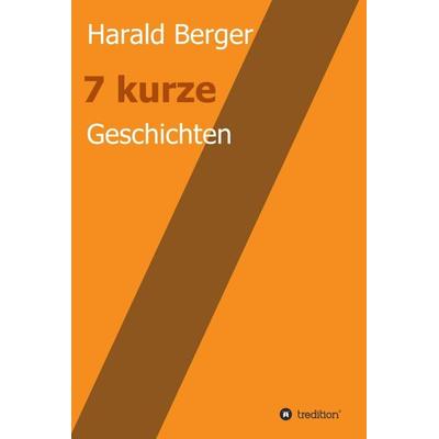 7 kurze Geschichten, Gebundene Ausgabe von Harald Berger, Tredition, 978-3-7439-2551-9