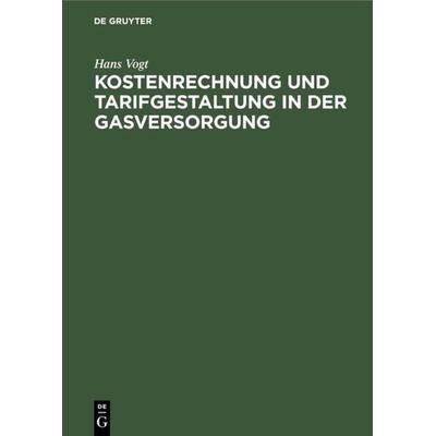 Kostenrechnung und Tarifgestaltung in der Gasversorgung, Gebundene Ausgabe von Hans Vogt, De Gruyter Oldenbourg, 978-3-486-76915-9