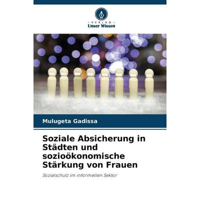 Soziale Absicherung in Städten und sozioökonomische Stärkung von Frauen, Taschenbuch von Mulugeta Gadissa, Verlag Unser Wissen, 978-620-9-14316-8