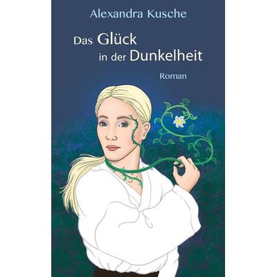 Das Glück in der Dunkelheit, Taschenbuch von Alexandra Kusche, BoD – Books on Demand, 978-3-7347-3974-3