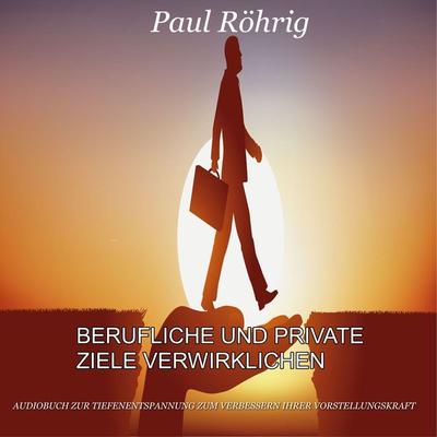 Berufliche und private Ziele verwirklichen - Paul Röhrig, Audio, 4061707961656