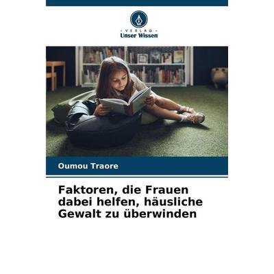 Faktoren, die Frauen dabei helfen, häusliche Gewalt zu überwinden, Taschenbuch von Oumou Traore, Verlag Unser Wissen, 978-620-9-43222-4