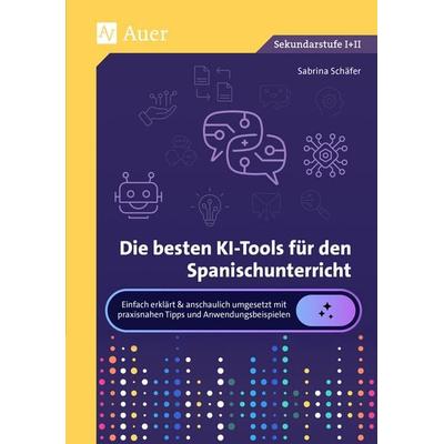 Die besten KI-Tools für den Spanischunterricht, Taschenbuch von Sabrina Schäfer, Auer Verlag in der AAP Lehrerwelt GmbH, 978-3-403-09320-6