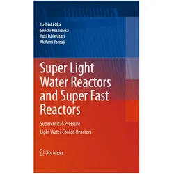 Super Light Water Reactors and Super Fast Reactors, Fachbücher von Yoshiaki Oka, Akifumi Yamaji, Yuki Ishiwatari, Seiichi Koshizuka