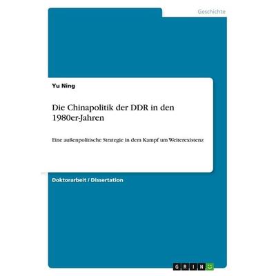 Die Chinapolitik der DDR in den 1980er-Jahren, Taschenbuch von Yu Ning, GRIN, 978-3-668-06988-6