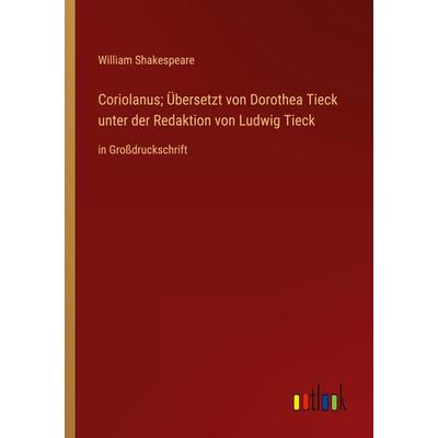 Coriolanus; Übersetzt von Dorothea Tieck unter der Redaktion von Ludwig Tieck, Taschenbuch von William Shakespeare, Outlook, 978-3-368-36080-1