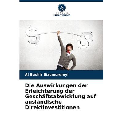 Die Auswirkungen der Erleichterung der Geschäftsabwicklung auf ausländische Direktinvestitionen, Taschenbuch von Al Bashir Bizumuremyi, Verlag Unser