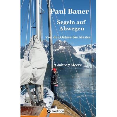 Segeln auf Abwegen - In 8 Jahren vom Landlubber zum Langfahrtsegler, Taschenbuch von Paul Bauer, Tredition, 978-3-347-95750-3
