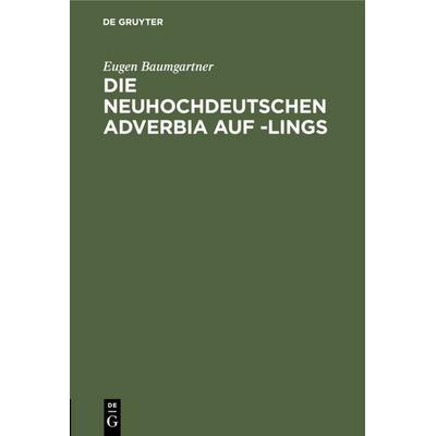 Die neuhochdeutschen Adverbia auf -lings, Gebundene Ausgabe von Eugen Baumgartner, De Gruyter, 978-3-11-110552-9