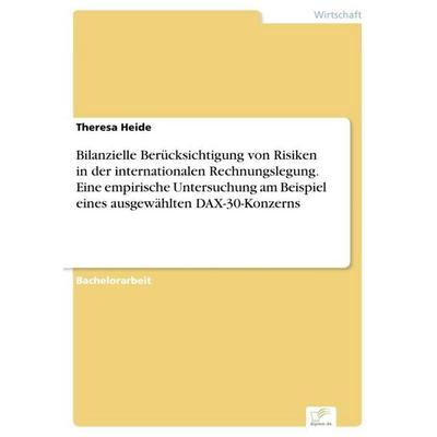 Bilanzielle Berücksichtigung von Risiken in der internationalen Rechnungslegung. Eine empirische Untersuchung am Beispiel eines ausgewählten