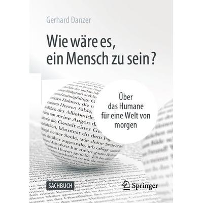 Wie wäre es, ein Mensch zu sein?, Gebundene Ausgabe von Gerhard Danzer, Springer Fachmedien Wiesbaden GmbH, 978-3-658-31544-3
