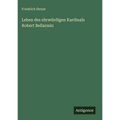 Leben des ehrwürdigen Kardinals Robert Bellarmin, Gebundene Ausgabe von Friedrich Hense, Antigonos Verlag, 978-3-386-39574-8