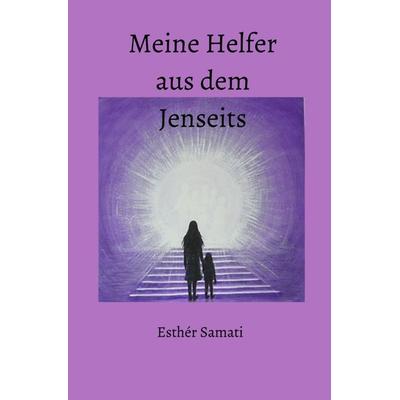 Meine Helfer aus dem Jenseits, Taschenbuch von Esthèr Samati, Epubli, 978-3-7541-2102-3