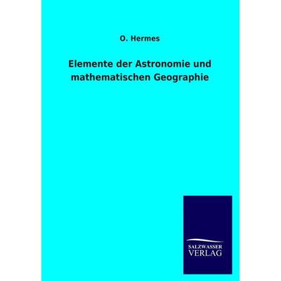 Elemente der Astronomie und mathematischen Geographie, Taschenbuch von O. Hermes, Salzwasser, 978-3-8460-2795-0