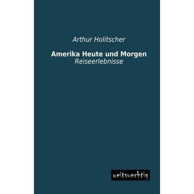 Amerika Heute und Morgen, Taschenbuch von Arthur Holitscher, Weitsuechtig, 978-3-95656-150-4